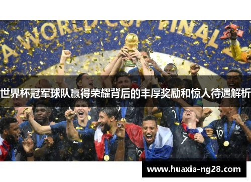 世界杯冠军球队赢得荣耀背后的丰厚奖励和惊人待遇解析 世界杯冠军球队赢得荣耀背后的丰厚奖励和惊人待遇解析