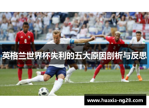 英格兰世界杯失利的五大原因剖析与反思