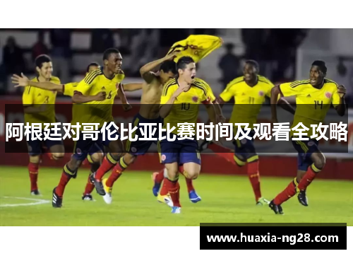 阿根廷对哥伦比亚比赛时间及观看全攻略