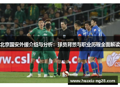 北京国安外援介绍与分析:球员背景与职业历程全面解读 北京国安外援介绍与分析:球员背景与职业历程全面解读