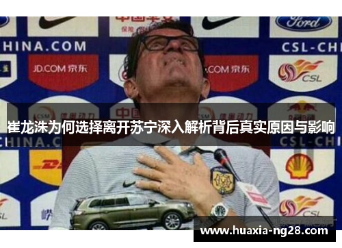 崔龙洙为何选择离开苏宁深入解析背后真实原因与影响