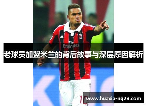 老球员加盟米兰的背后故事与深层原因解析