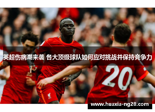 英超伤病潮来袭 各大顶级球队如何应对挑战并保持竞争力