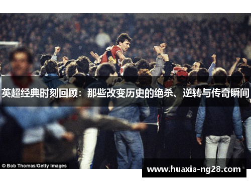 英超经典时刻回顾：那些改变历史的绝杀、逆转与传奇瞬间