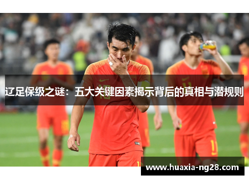 辽足保级之谜：五大关键因素揭示背后的真相与潜规则