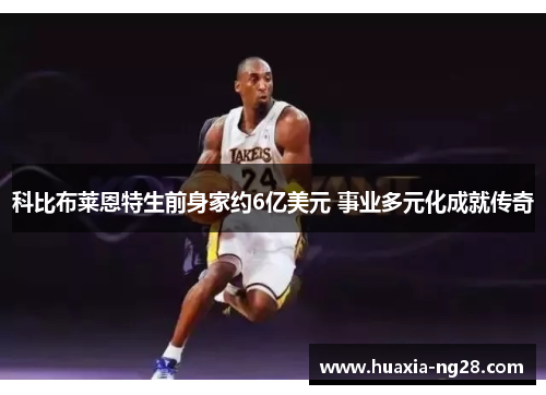 科比布莱恩特生前身家约6亿美元 事业多元化成就传奇
