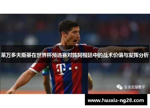 莱万多夫斯基在世界杯预选赛对阵阿根廷中的战术价值与发挥分析