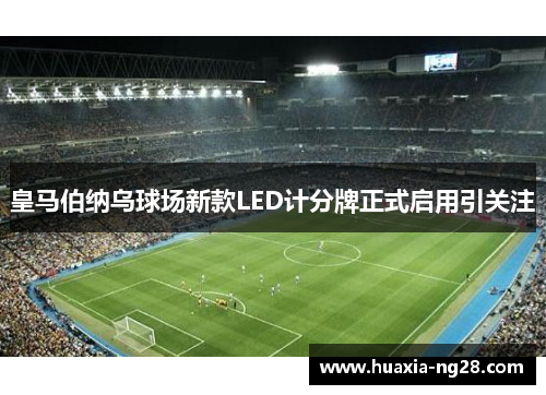 皇马伯纳乌球场新款LED计分牌正式启用引关注